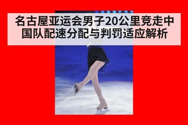 名古屋亚运会男子20公里竞走中国队配速分配与判罚适应解析